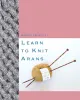 товар Книга Rowan "Learn to Knit Arans", дизайнер Martin Storey, 9781999963101 Англия 